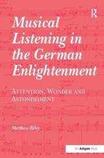 Musical Listening in the German Enlightenment: Attention, Wonder and Astonishment