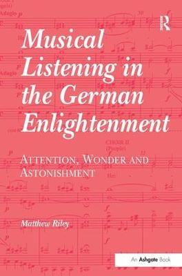 Musical Listening in the German Enlightenment: Attention, Wonder and Astonishment - Matthew Riley - cover