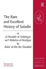 The Rare and Excellent History of Saladin or al-Nawadir al-Sultaniyya wa'l-Mahasin al-Yusufiyya by Baha' al-Din Ibn Shaddad