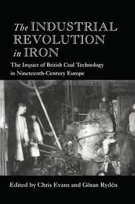 The Industrial Revolution in Iron: The Impact of British Coal Technology in Nineteenth-Century Europe - cover