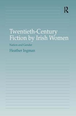 Twentieth-Century Fiction by Irish Women: Nation and Gender - Heather Ingman - cover
