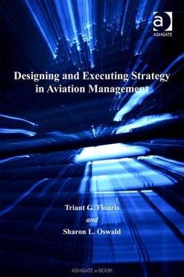 Designing and Executing Strategy in Aviation Management - Triant G. Flouris,Sharon L. Oswald - cover