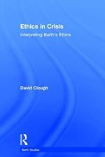 Ethics in Crisis: Interpreting Barth's Ethics