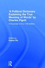 'A Political Dictionary Explaining the True Meaning of Words' by Charles Pigott: A Facsimile of the 1795 Edition