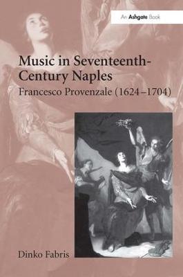 Music in Seventeenth-Century Naples: Francesco Provenzale (1624–1704) - Dinko Fabris - cover