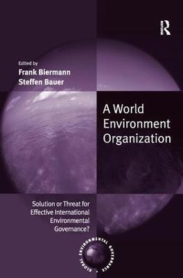 A World Environment Organization: Solution or Threat for Effective International Environmental Governance? - Frank Biermann - cover