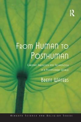 From Human to Posthuman: Christian Theology and Technology in a Postmodern World - Brent Waters - cover