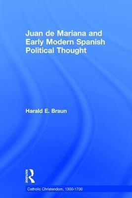 Juan de Mariana and Early Modern Spanish Political Thought - Harald E. Braun - cover