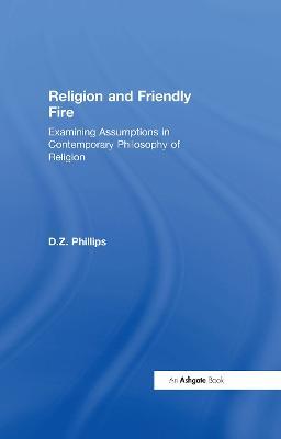 Religion and Friendly Fire: Examining Assumptions in Contemporary Philosophy of Religion - D.Z. Phillips - cover