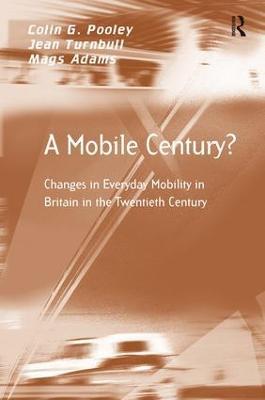 A Mobile Century?: Changes in Everyday Mobility in Britain in the Twentieth Century - Colin G. Pooley,Jean Turnbull,Mags Adams - cover