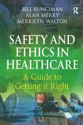 Safety and Ethics in Healthcare: A Guide to Getting it Right - Bill Runciman,Alan Merry,Merrilyn Walton - cover