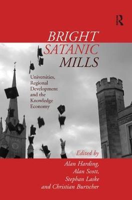 Bright Satanic Mills: Universities, Regional Development and the Knowledge Economy - Alan Harding,Stephan Laske - cover