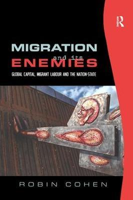 Migration and its Enemies: Global Capital, Migrant Labour and the Nation-State - Robin Cohen - cover