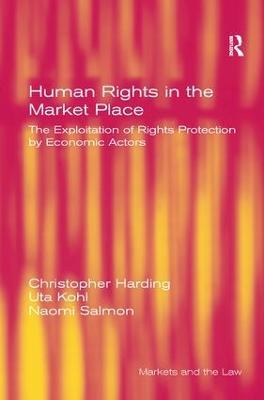 Human Rights in the Market Place: The Exploitation of Rights Protection by Economic Actors - Christopher Harding,Uta Kohl - cover
