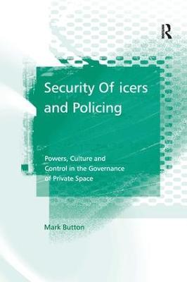 Security Officers and Policing: Powers, Culture and Control in the Governance of Private Space - Mark Button - cover