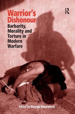 Warrior's Dishonour: Barbarity, Morality and Torture in Modern Warfare - cover