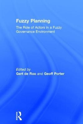 Fuzzy Planning: The Role of Actors in a Fuzzy Governance Environment - Gert de Roo,Geoff Porter - cover