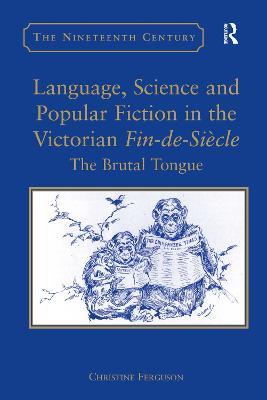 Language, Science and Popular Fiction in the Victorian Fin-de-Siècle: The Brutal Tongue - Christine Ferguson - cover
