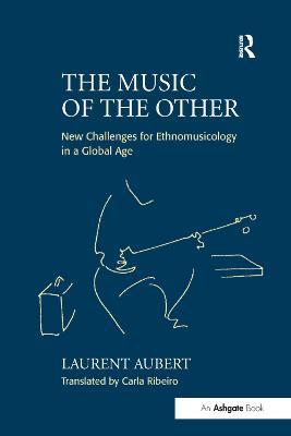 The Music of the Other: New Challenges for Ethnomusicology in a Global Age - Laurent Aubert - cover