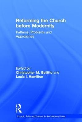 Reforming the Church before Modernity: Patterns, Problems and Approaches - Christopher M. Bellitto - cover