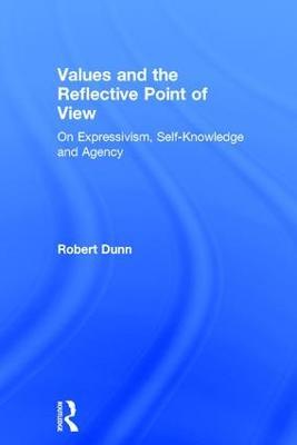 Values and the Reflective Point of View: On Expressivism, Self-Knowledge and Agency - Robert Dunn - cover