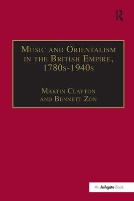 Music and Orientalism in the British Empire, 1780s–1940s: Portrayal of the East - Bennett Zon - cover