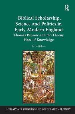 Biblical Scholarship, Science and Politics in Early Modern England: Thomas Browne and the Thorny Place of Knowledge - Kevin Killeen - cover