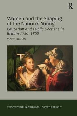 Women and the Shaping of the Nation's Young: Education and Public Doctrine in Britain 1750–1850 - Mary Hilton - cover