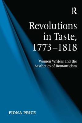 Revolutions in Taste, 1773–1818: Women Writers and the Aesthetics of Romanticism - Fiona Price - cover