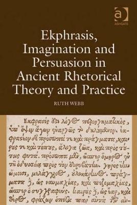 Ekphrasis, Imagination and Persuasion in Ancient Rhetorical Theory and Practice - Ruth Webb - cover