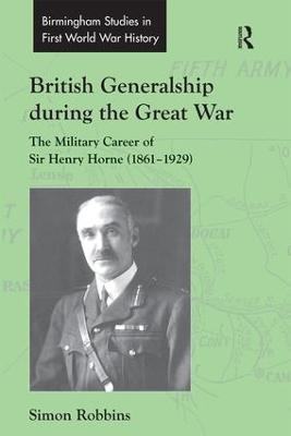 British Generalship during the Great War: The Military Career of Sir Henry Horne (1861–1929) - Simon Robbins - cover