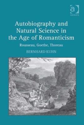 Autobiography and Natural Science in the Age of Romanticism: Rousseau, Goethe, Thoreau - Bernhard Kuhn - cover