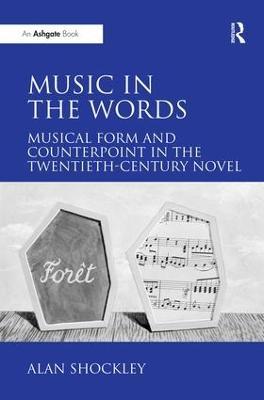 Music in the Words: Musical Form and Counterpoint in the Twentieth-Century Novel - Alan Shockley - cover