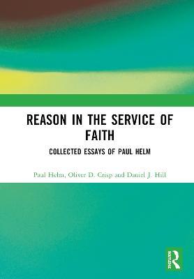 Reason in the Service of Faith: Collected Essays of Paul Helm - Paul Helm - cover