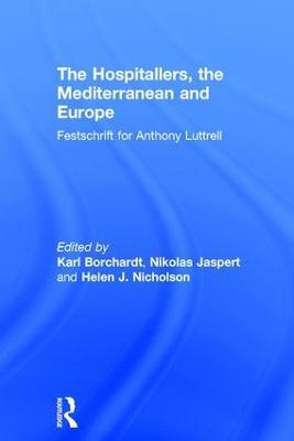 The Hospitallers, the Mediterranean and Europe: Festschrift for Anthony Luttrell - Nikolas Jaspert - cover