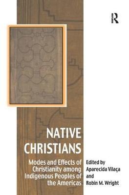 Native Christians: Modes and Effects of Christianity among Indigenous Peoples of the Americas - Aparecida Vilaça - cover