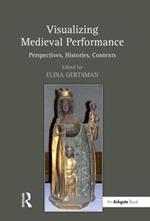 Visualizing Medieval Performance: Perspectives, Histories, Contexts