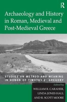 Archaeology and History in Roman, Medieval and Post-Medieval Greece: Studies on Method and Meaning in Honor of Timothy E. Gregory - Linda Jones Hall - cover