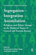 Segregation – Integration – Assimilation: Religious and Ethnic Groups in the Medieval Towns of Central and Eastern Europe