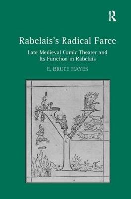 Rabelais's Radical Farce: Late Medieval Comic Theater and Its Function in Rabelais - E. Bruce Hayes - cover