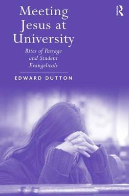 Meeting Jesus at University: Rites of Passage and Student Evangelicals - Edward Dutton - cover