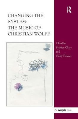 Changing the System: The Music of Christian Wolff - Stephen Chase - cover