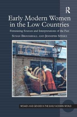 Early Modern Women in the Low Countries: Feminizing Sources and Interpretations of the Past - Susan Broomhall,Jennifer Spinks - cover