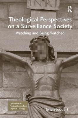 Theological Perspectives on a Surveillance Society: Watching and Being Watched - Eric Stoddart - cover