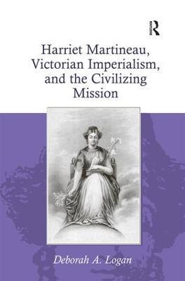 Harriet Martineau, Victorian Imperialism, and the Civilizing Mission - Deborah A. Logan - cover