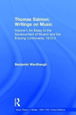 Thomas Salmon: Writings on Music: Volume I: An Essay to the Advancement of Musick and the Ensuing Controversy, 1672-3 - Benjamin Wardhaugh - cover