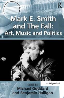 Mark E. Smith and The Fall: Art, Music and Politics - Benjamin Halligan - cover