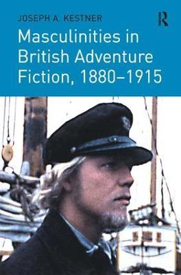 Masculinities in British Adventure Fiction, 1880–1915 - Joseph A. Kestner - cover