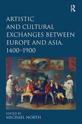Artistic and Cultural Exchanges between Europe and Asia, 1400-1900: Rethinking Markets, Workshops and Collections - cover