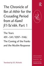 The Chronicle of Ibn al-Athir for the Crusading Period from al-Kamil fi'l-Ta'rikh. Part 1: The Years 491–5411097–1146: The Coming of the Franks and the Muslim Response